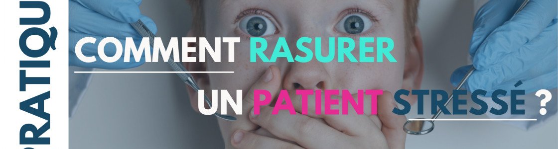 Comment rassurer un patient stressé ? 7 techniques efficaces pour gérer l’anxiété au cabinet dentaire